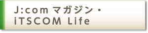 J:comマガジン・iTSCOM Life